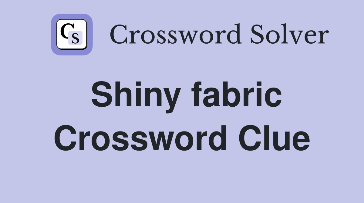 Shiny fabric Crossword Clue Answers Crossword Solver